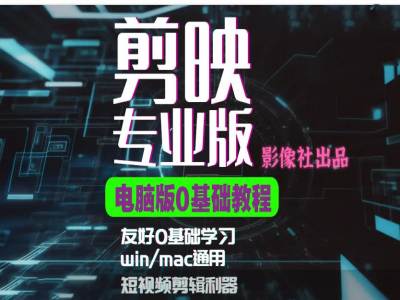 剪映电脑版进阶拔高案例实操，0基础学习，短视频剪辑利器-腾渊网创
