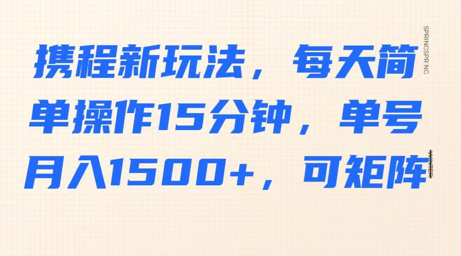 携程新玩法，每天简单操作15分钟，单号月入1500+，可矩阵-腾渊论坛