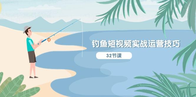 钓鱼短视频实战运营技巧，系统性讲解定位ip策划  能听懂，能落地，能实操-腾渊论坛