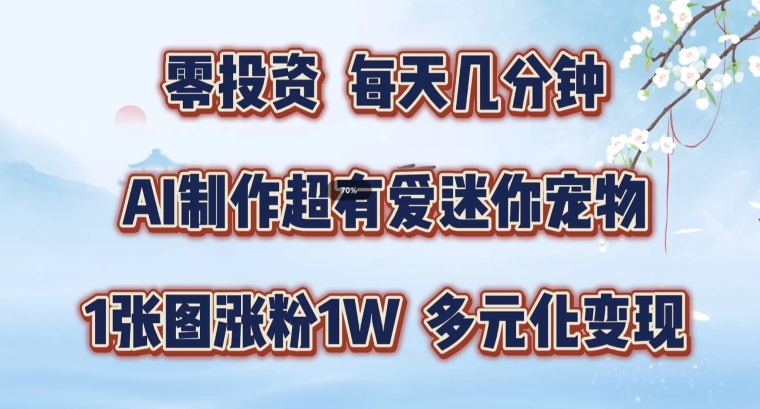 AI制作超有爱迷你宠物玩法，1张图涨粉1W，多元化变现，手把手交给你【揭秘】-腾渊论坛