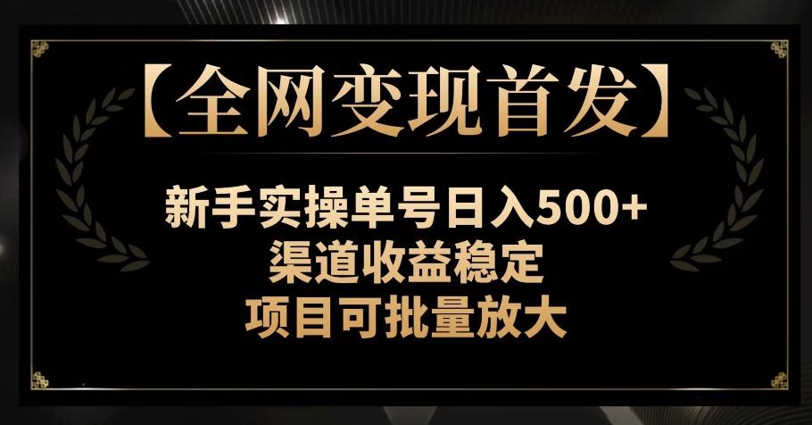 【全网变现首发】新手实操单号日入500+，渠道收益稳定，项目可批量放大【揭秘】-腾渊论坛
