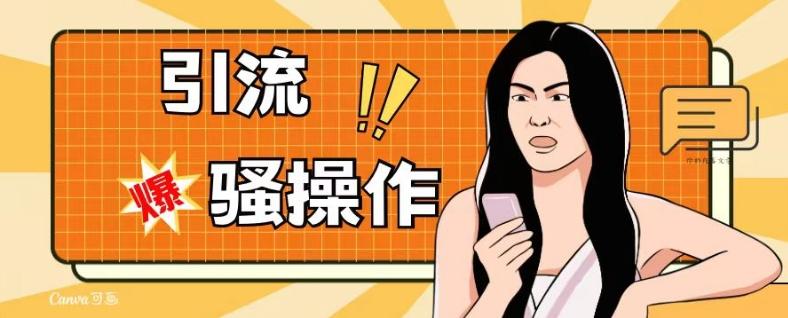最新引流骚操作，单账号日引50-100，简单粗暴，适合于小白各行各业都可以进行操作，精准粉丝加到爆-腾渊网创