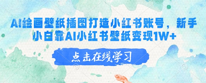 AI绘画壁纸插图打造小红书账号，新手小白靠AI小红书壁纸变现1W+-腾渊网创