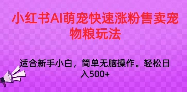小红书AI萌宠快速涨粉售卖宠物粮玩法，日入1000+【揭秘】-腾渊网创