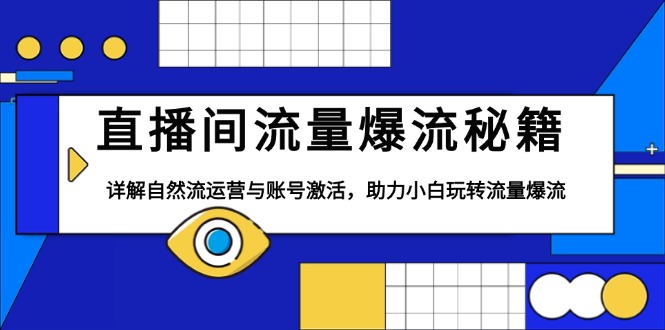 直播间流量爆流秘籍，详解自然流运营与账号激活，助力小白玩转流量爆流-腾渊网创