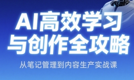 AI高效学习与创作全攻略，从笔记管理到内容生产实战课-腾渊论坛