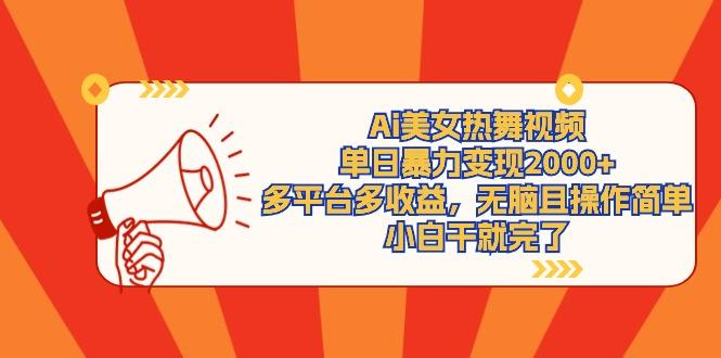 (9271期)Ai美女热舞视频，单日暴力变现2000+，多平台多收益，无脑且操作简单，小...-腾渊网创