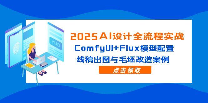 2025AI设计全流程实战：ComfyUI+Flux模型配置，线稿出图与毛坯改造案例-腾渊论坛