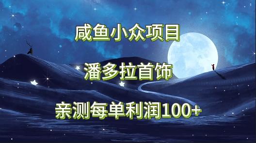 咸鱼小众项目，潘多拉首饰，亲测每单利润100+-腾渊网创