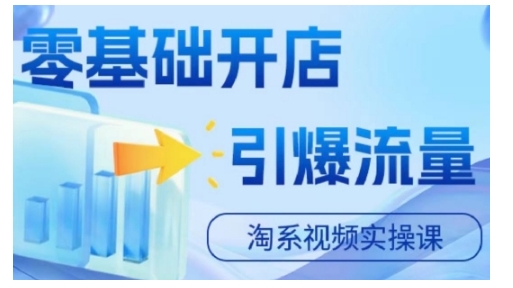 淘宝电商视频实操课，零基础开店，引爆流量-腾渊网创