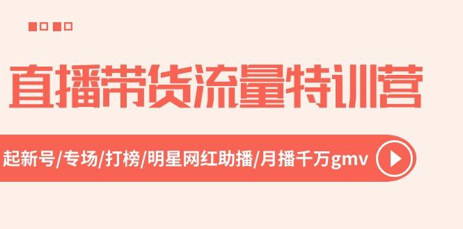 直播带货流量特训营，起新号-专场-打榜-明星网红助播 月播千万gmv(52节-腾渊网创
