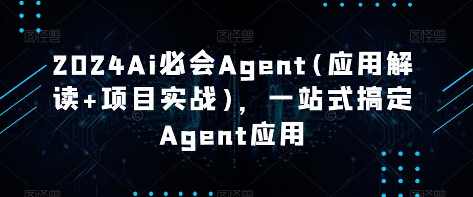 2024Ai必会Agent(应用解读+项目实战)，一站式搞定Agent应用-腾渊网创