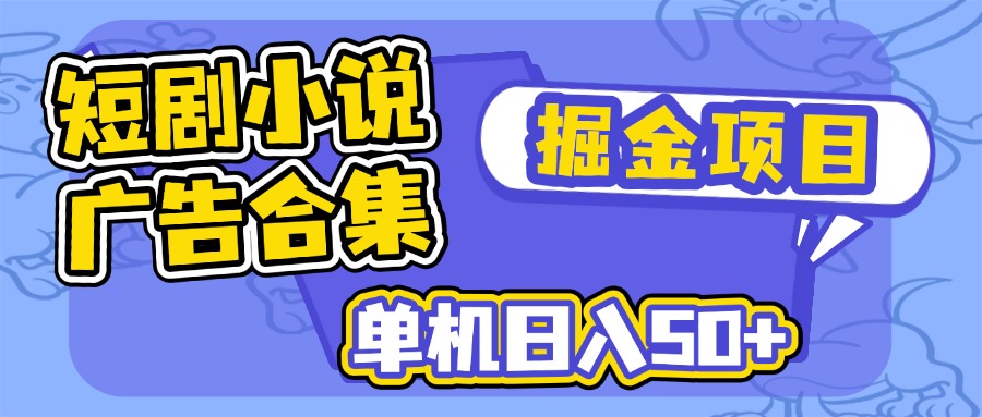 短剧小说合集广告掘金项目，单机日入50+-腾渊网创