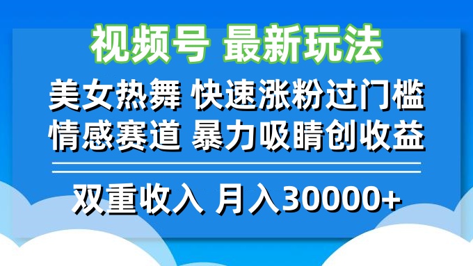 视频号最新玩法 美女热舞 快速涨粉过门槛 情感赛道  暴力吸睛创收益-腾渊网创