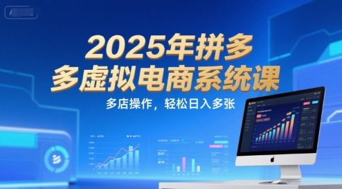 2025年拼多多虚拟电商系统课，多店操作，轻松日入多张-腾渊网创