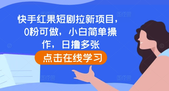 快手红果短剧拉新项目，0粉可做，小白简单操作，日撸多张-腾渊网创