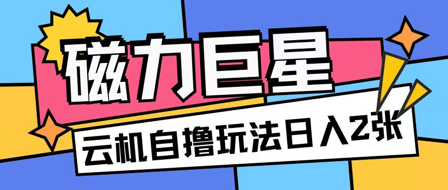 磁力巨星，无脑撸收益玩法无需手机云机操作可矩阵放大单日收入200+【揭秘】-腾渊论坛