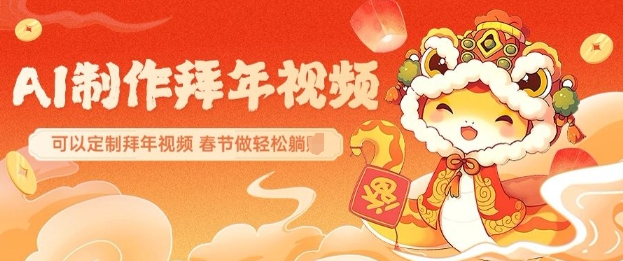 AI制作送祝福拜年视频，过年惊艳你的朋友圈可以定制拜年视频，AI一键生，春节做轻松躺Z-腾渊网创