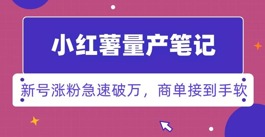 小红书量产笔记，一分种一条笔记，新号涨粉急速破万，新黑马赛道，商单接到手软【揭秘】-腾渊论坛