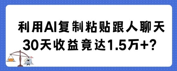 利用AI复制粘贴跟人聊天30天收益竟达1.5万+【揭秘】-腾渊网创