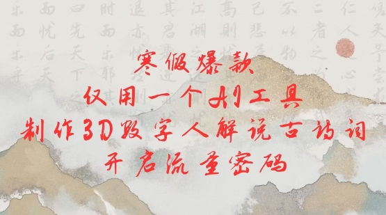 寒假爆款，仅用一个AI工具，制作3D数字人解说古诗词，开启流量密码-腾渊论坛