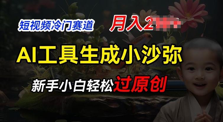 短视频冷门蓝海赛道，利用AI工具生成小沙弥励志视频，新手轻松过原创，月入2W【揭秘】-腾渊论坛