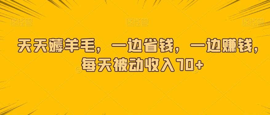 天天薅羊毛，一边省钱，一边赚钱，每天被动收入70+-腾渊论坛