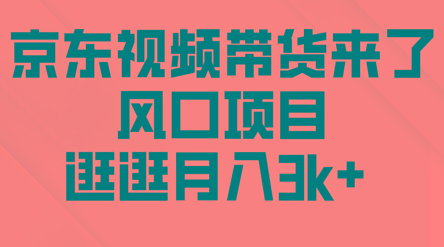 (10025期)京东短视频带货来了，风口项目，逛逛月入3k+-腾渊论坛
