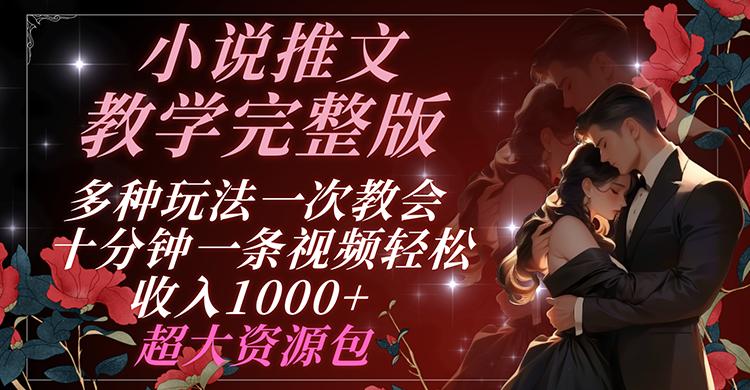 小说推文教学完整版 多种玩法一次教会 十分钟一条视频轻松收入1000+ 超大资源包-腾渊网创