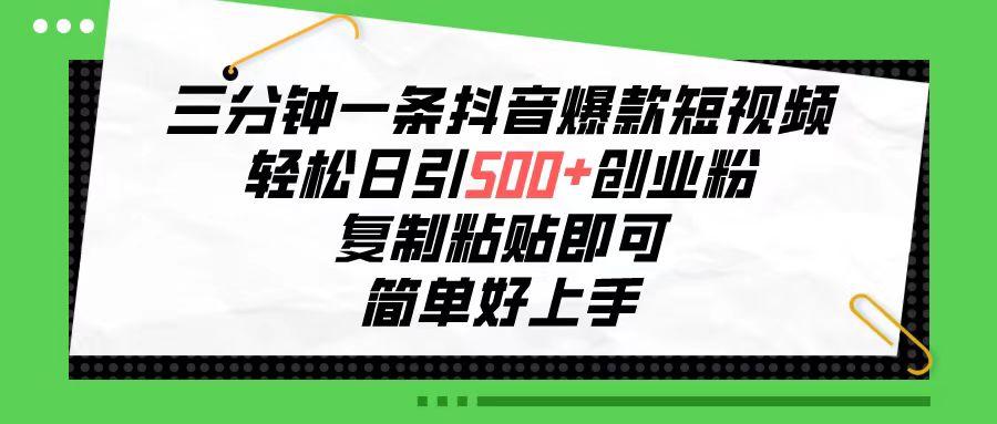 三分钟一条抖音爆款短视频，轻松日引500+创业粉，复制粘贴即可，简单好...-腾渊网创