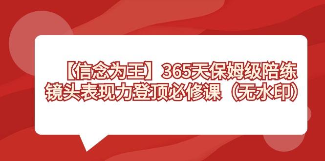 【信念 为王】365天-保姆级陪练，镜头表现力登顶必修课(无水印)-腾渊网创