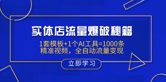 实体店流量爆破秘籍：1套模板+1个AI工具=1000条精准视频，全自动流量变现-腾渊网创