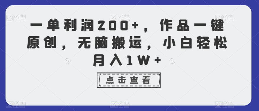 一单利润200+，作品一键原创，无脑搬运，小白轻松月入1W+【揭秘】-腾渊网创