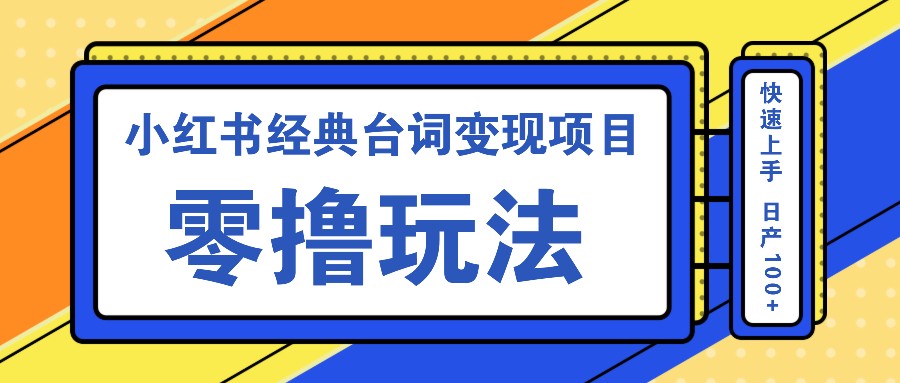 小红书经典台词变现项目，零撸玩法 快速上手 日产100+-腾渊网创