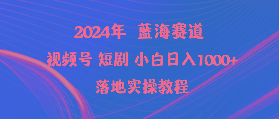 (9634期)2024年蓝海赛道视频号短剧 小白日入1000+落地实操教程-腾渊论坛