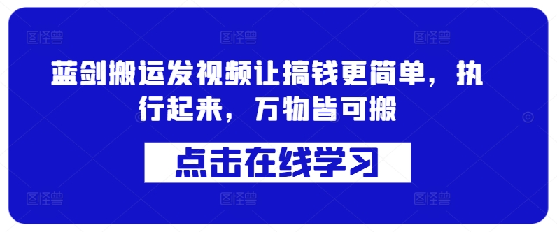 蓝剑搬运发视频让搞钱更简单，执行起来，万物皆可搬-腾渊网创