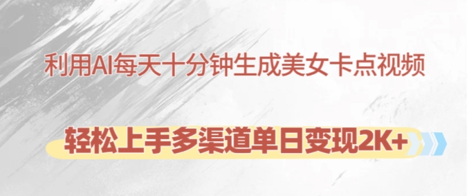 利用AI每天十分钟制作美女卡点视频，轻松上手多渠道单日变现2K+-腾渊网创