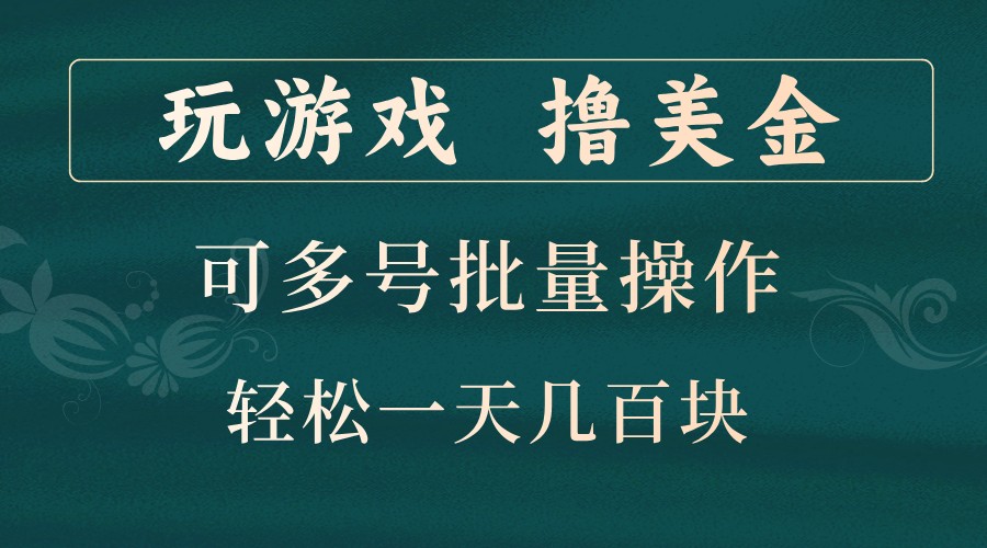 玩游戏撸美金，可多号批量操作，边玩边赚钱，一天几百块轻轻松松！-腾渊网创