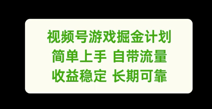 视频号游戏掘金计划，简单上手自带流量，收益稳定长期可靠【揭秘】-腾渊网创