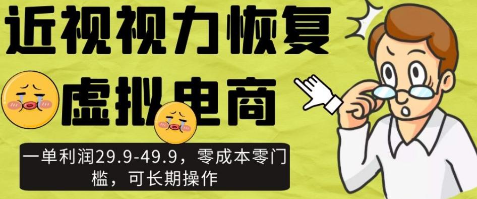 近视视力恢复虚拟电商，一单利润29.9-49.9，零成本零门槛，可长期操作【揭秘】-腾渊论坛