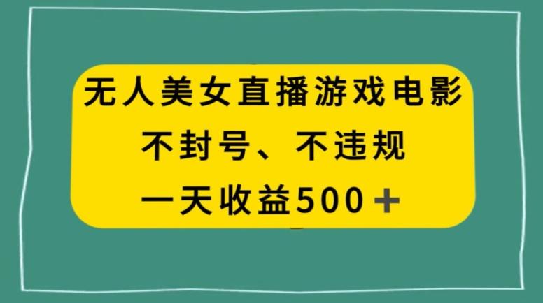 美女无人直播游戏电影，不违规不封号，日入500+-腾渊网创