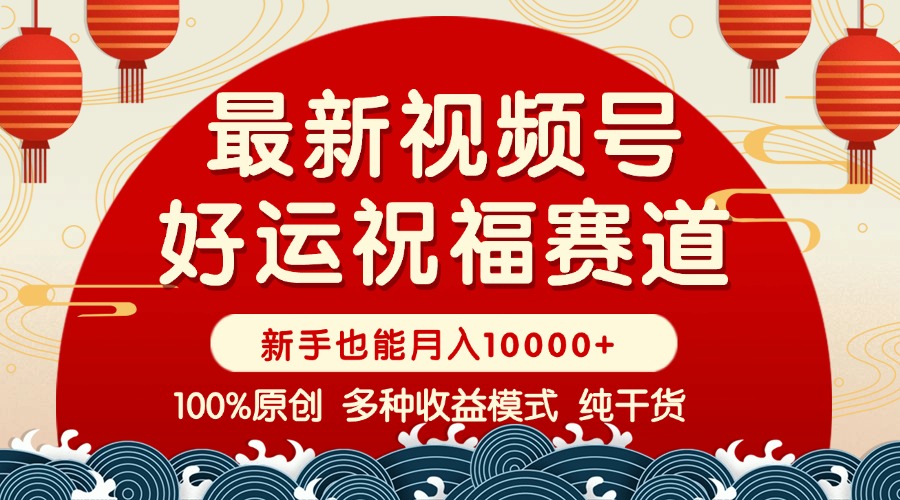 视频号【好运祝福】暴力赛道，商品橱窗-创作分成 条条爆 小白轻松上手 ...-腾渊网创