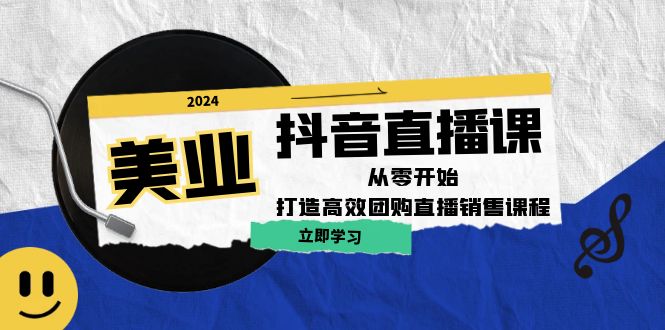 美业抖音直播课：从零开始，打造高效团购直播销售-腾渊网创