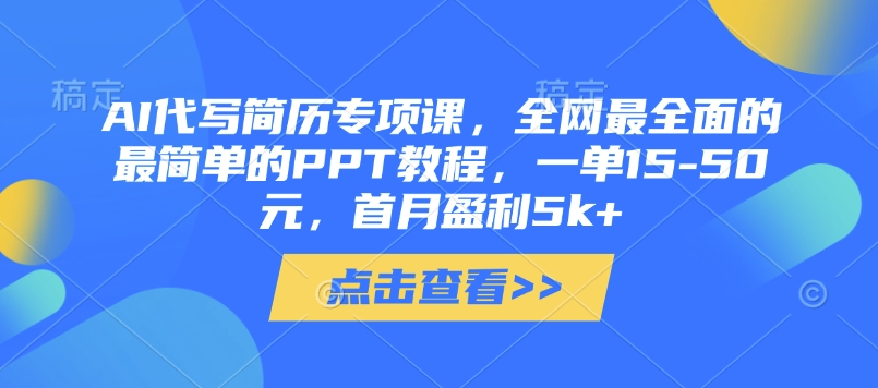 AI代写简历专项课，全网最全面的最简单的PPT教程，一单15-50元，首月盈利5k+-腾渊网创