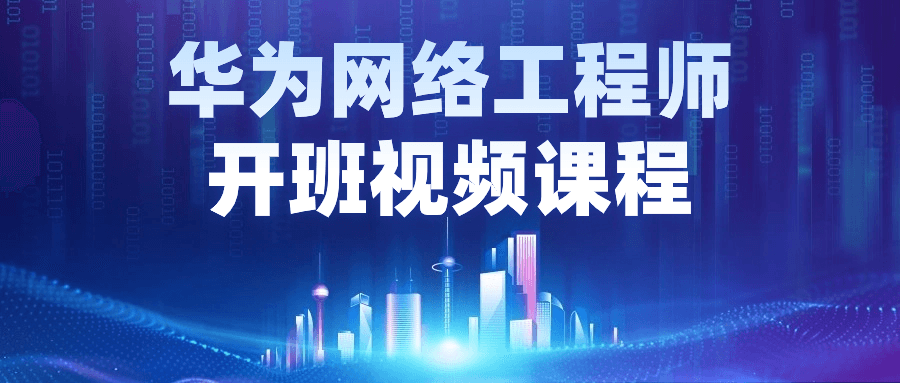 华为网络工程师开班视频课程-腾渊网创