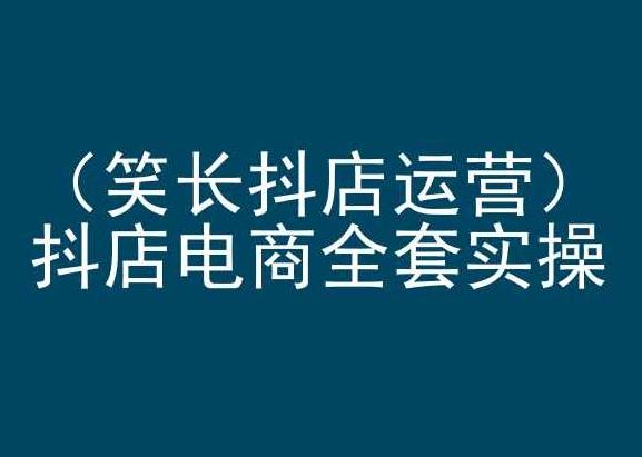笑长抖店运营，抖店电商全套实操，抖音小店电商培训-腾渊网创