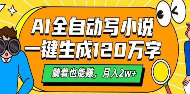AI自动写小说，一键生成120万字，躺着也能赚，月入2w+-腾渊论坛