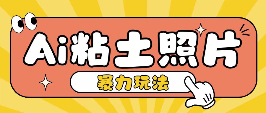 Ai粘土照片玩法，简单粗暴，小白轻松上手，单日收入200+-腾渊网创