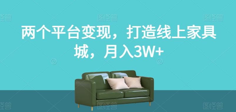 两个平台变现，打造线上家具城，月入3W+【揭秘】-腾渊论坛