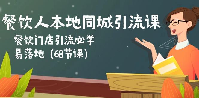 餐饮人本地同城引流课：餐饮门店引流必学，易落地(68节课-腾渊论坛